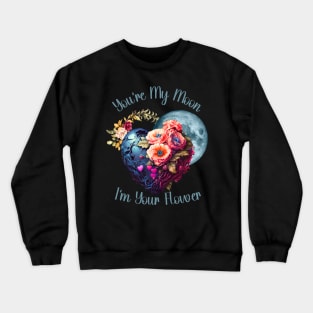 Lunar Bloom: You're my Moon, I'm Your Flower Crewneck Sweatshirt